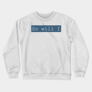 SO WILL I Crewneck Sweatshirt